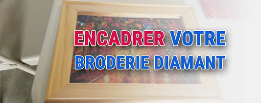 Comment encadrer votre Broderie Diamant